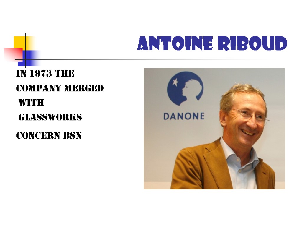 Antoine Riboud In 1973 the company merged with glassworks concern BSN